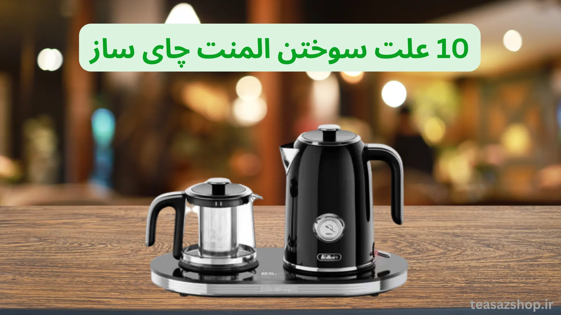 10 علت سوختن المنت چای ساز یا کتری برقی
