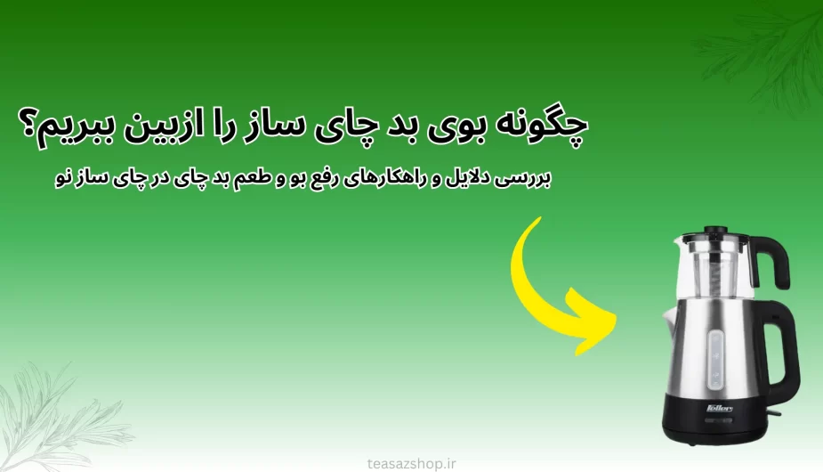 از بین بردن بوی بد چای ساز