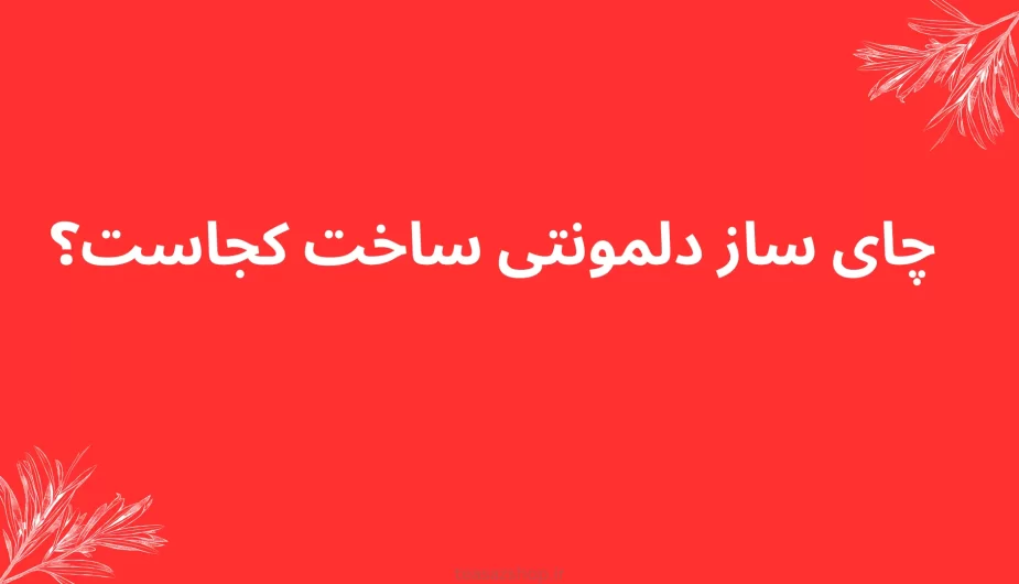چای ساز دلمونتی ساخت کجاست